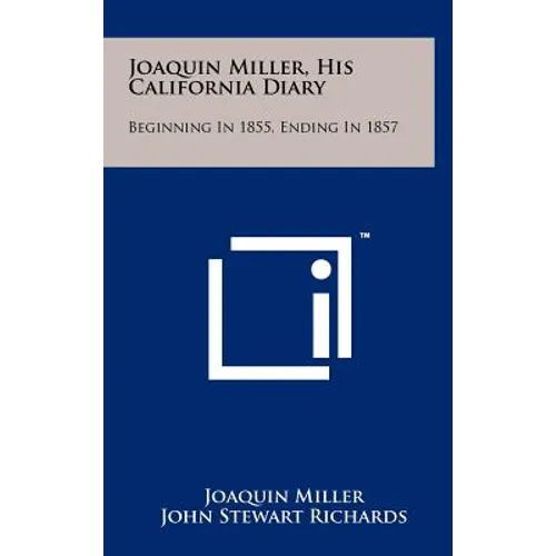 Joaquin Miller, His California Diary: Beginning in 1855, Ending in 1857