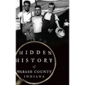 Hidden History of Wabash County, Indiana