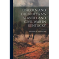Lincoln and the Bluegrass Slavery and Civil War in Kentucky
