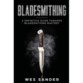 Bladesmithing: A Definitive Guide Towards Bladesmithing Mastery - Paperback