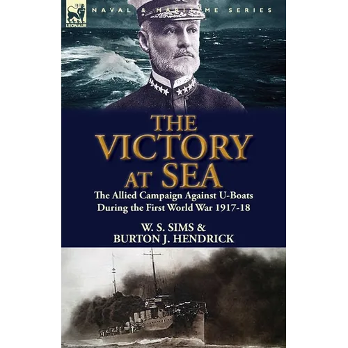 The Victory at Sea: the Allied Campaign Against U-Boats During the First World War 1917-18