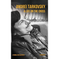 Andrei Tarkovsky: A Life on the Cross - Hardcover