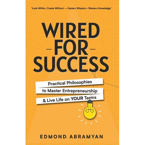 Wired for Success: Practical Philosophies to Master Entrepreneurship & Live Life on Your Terms - Paperback