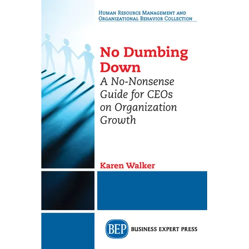 No Dumbing Down: A No-Nonsense Guide for CEOs on Organization Growth - Paperback