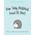 How Teddy Hedgehog Found His Heart: Book 1 of the Teddy Hedgehog Series - Paperback