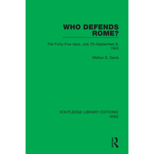 Who Defends Rome?: The Forty-Five Days, July 25-September 8, 1943