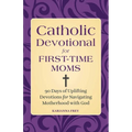 Catholic Devotional for First-Time Moms: 90 Days of Uplifting Devotions for Navigating Motherhood with God - Paperback