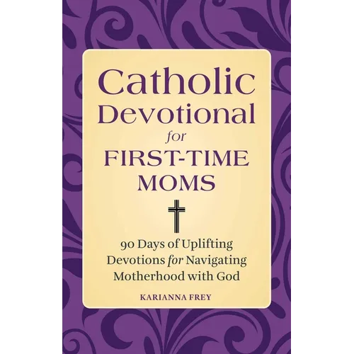 Catholic Devotional for First-Time Moms: 90 Days of Uplifting Devotions for Navigating Motherhood with God - Paperback