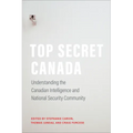 Top Secret Canada: Understanding the Canadian Intelligence and National Security Community - Paperback