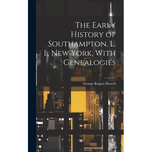 The Early History of Southampton, L. I., New York, With Genealogies