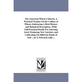 The American Wheat Culturist. A Practical Treatise On the Culture of Wheat, Embracing A Brief History and Botanical Description...With Full Practical