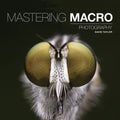 Mastering Macro Photography - Paperback