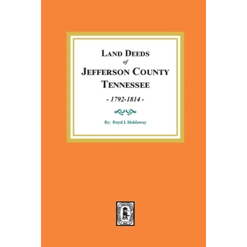 Land Deeds of Jefferson County, Tennessee, 1792-1814.