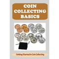 Coin Collecting Basics: Getting Started In Coin Collecting - Paperback