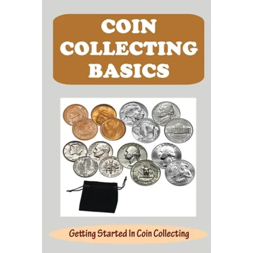 Coin Collecting Basics: Getting Started In Coin Collecting - Paperback