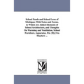 School Funds and School Laws of Michigan: With Notes and Forms. to Which Are Added Elements of School Architecture, and Thoughts on Warming and Ventil