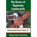 The Basics of Beginning Leatherwork: Beginner's Guide to Tools, Tips, and Techniques to Basic Leatherwork - Paperback