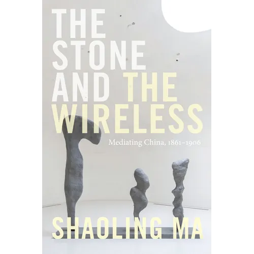 The Stone and the Wireless: Mediating China, 1861-1906 - Paperback