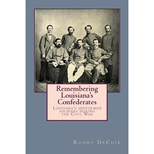 Remembering Louisiana's Confederates: Louisiana's Soldiers dressed for battle