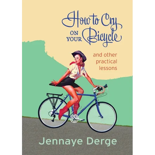 How to Cry on Your Bicycle: And Other Practical Lessons - Paperback