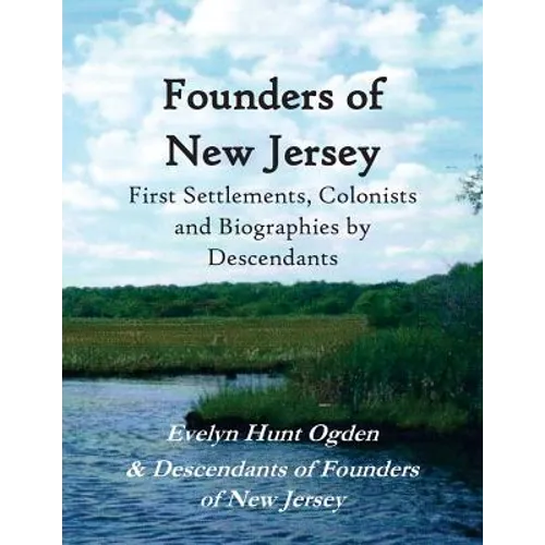 Founders of New Jersey: First Settlements, Colonists and Biographies by Descendants