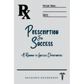 Prescription for Success: A Roadmap to Limitless Opportunities - Paperback