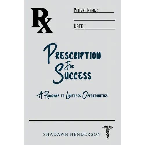Prescription for Success: A Roadmap to Limitless Opportunities - Paperback