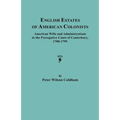 English Estates of American Colonists. American Wills and Administrations in the Prerogative Court of Canterbury, 1700-1799