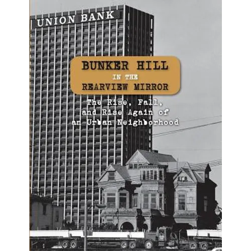 Bunker Hill in the Rearview Mirror: The Rise, Fall, and Rise Again of an Urban Neighborhood