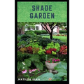 Shade Garden: guide on how to maintaining a shade garden with useful calendar for seasonal tasks, plant directory and design ideas - Paperback