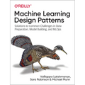 Machine Learning Design Patterns: Solutions to Common Challenges in Data Preparation, Model Building, and MLOps - Paperback