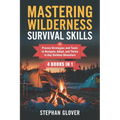 Mastering Wilderness Survival Skills: Proven Strategies and Tools to Navigate, Adapt, and Thrive in Any Outdoor Adventure