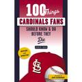 100 Things Cardinals Fans Should Know & Do Before They Die - Paperback