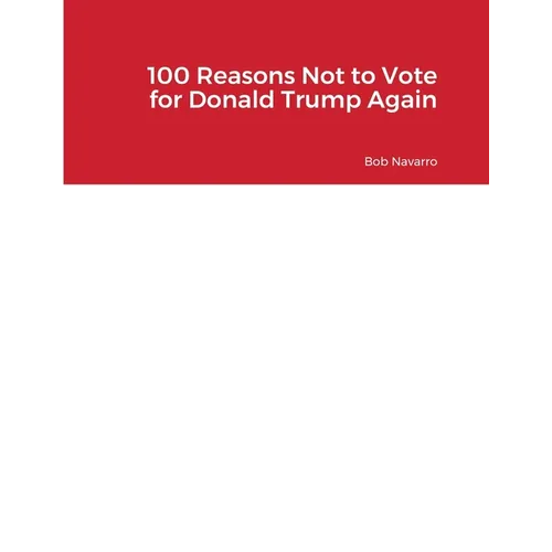 100 Reasons Not to Vote for Donald Trump Again - Paperback