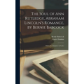 The Soul of Ann Rutledge, Abraham Lincoln's Romance, by Bernie Babcock; With a Frontispiece in Color