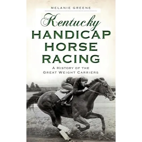 Kentucky Handicap Horse Racing: A History of the Great Weight Carriers