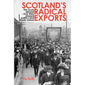 Scotland's Radical Exports: The Scots Abroad - How They Shaped Politics and Trade Unions - Paperback