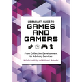 Librarian's Guide to Games and Gamers: From Collection Development to Advisory Services - Paperback