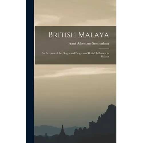 British Malaya: An Account of the Origin and Progress of British Influence in Malaya