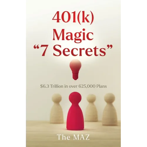 401(k) Magic "7 Secrets": $6.3 Trillion in over 625,000 Plans - Paperback