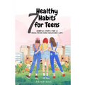 Seven Healthy Habits for Teens: Simple steps for a healthier and balanced life - Paperback
