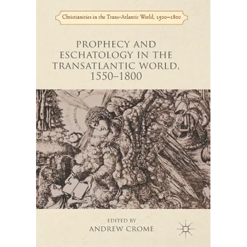 Prophecy and Eschatology in the Transatlantic World, 1550-1800