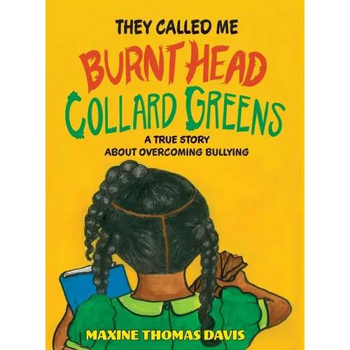 They Called Me Burnt Head Collard Greens: A True Story About Overcoming Bullying
