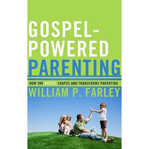 Gospel-Powered Parenting: How the Gospel Shapes and Transforms Parenting - Paperback