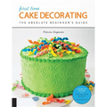 First Time Cake Decorating: The Absolute Beginner's Guide - Learn by Doing * Step-By-Step Basics + Projects - Paperback