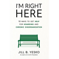 I'm Right Here: 10 Ways to Get Help for Hoarding and Chronic Disorganization - Hardcover