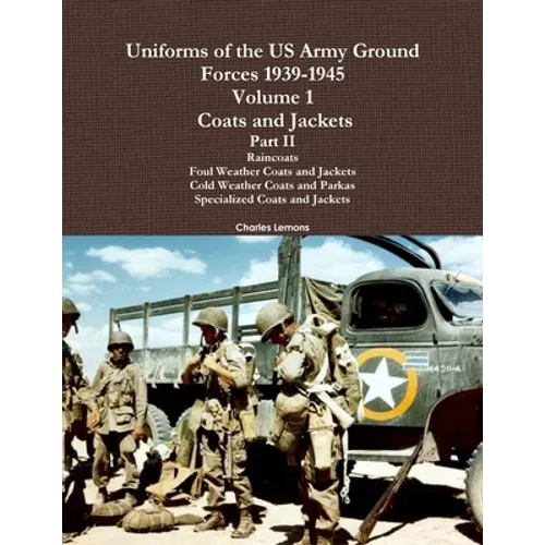 Uniforms of the US Army Ground Forces 1939-1945, Volume 1 Coats and Jackets, Part II - Paperback