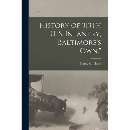 History of 313Th U. S. Infantry, "Baltimore's Own," - Paperback