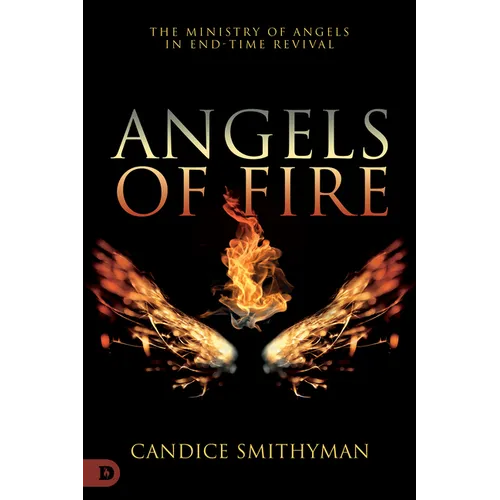 Angels of Fire: The Ministry of Angels in End-Time Revival - Paperback