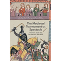 The Medieval Tournament as Spectacle: Tourneys, Jousts and Pas d'Armes, 1100-1600